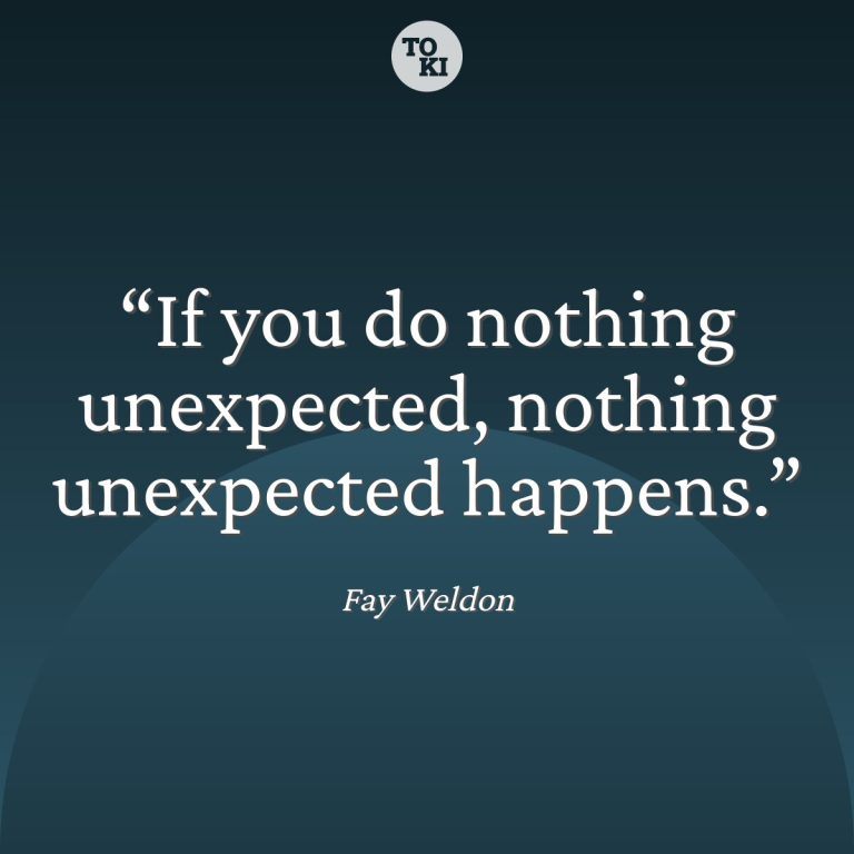 If you do nothing unexpected, nothing unexpected happens. - Fay Weldon Quote