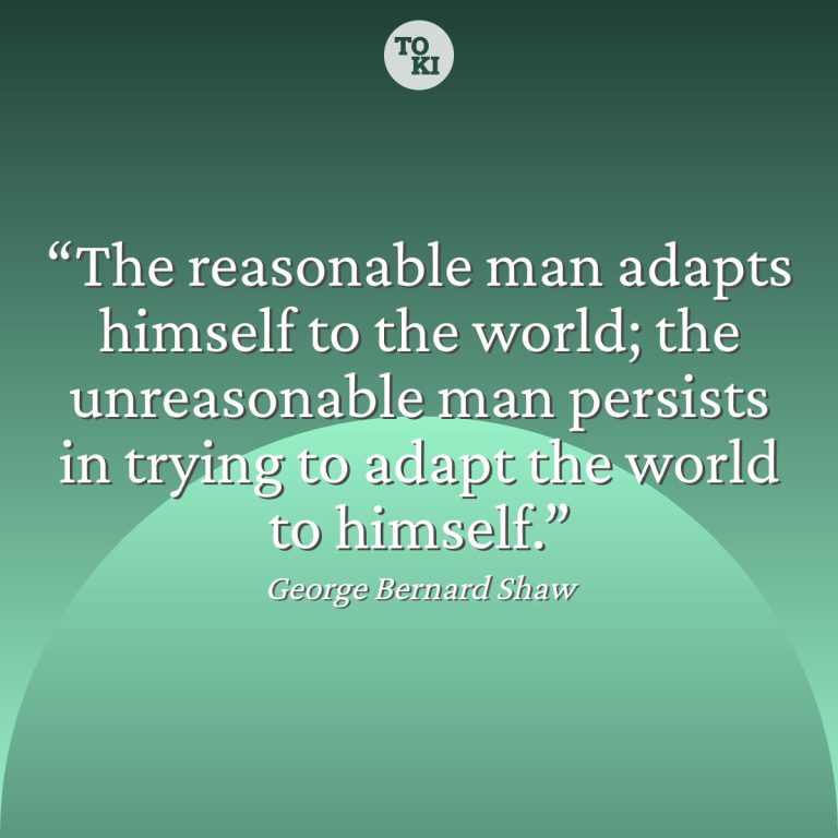 The reasonable man adapts himself to the world; the unreasonable man persists in trying to adapt the world to himself. - George Bernard Shaw Quote