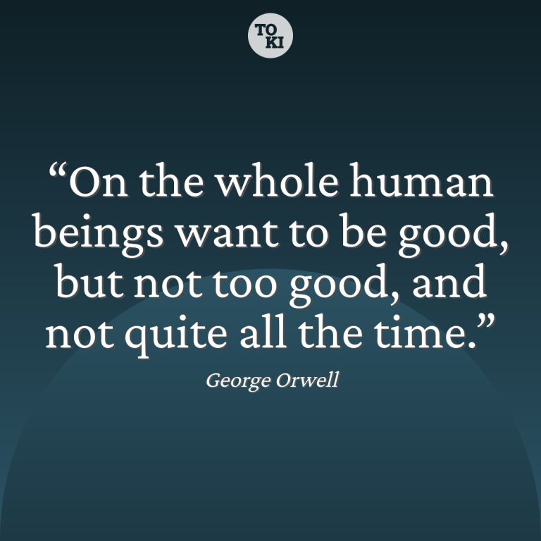 On the whole human beings want to be good, but not too good, and not quite all the time. - George Orwell Quote