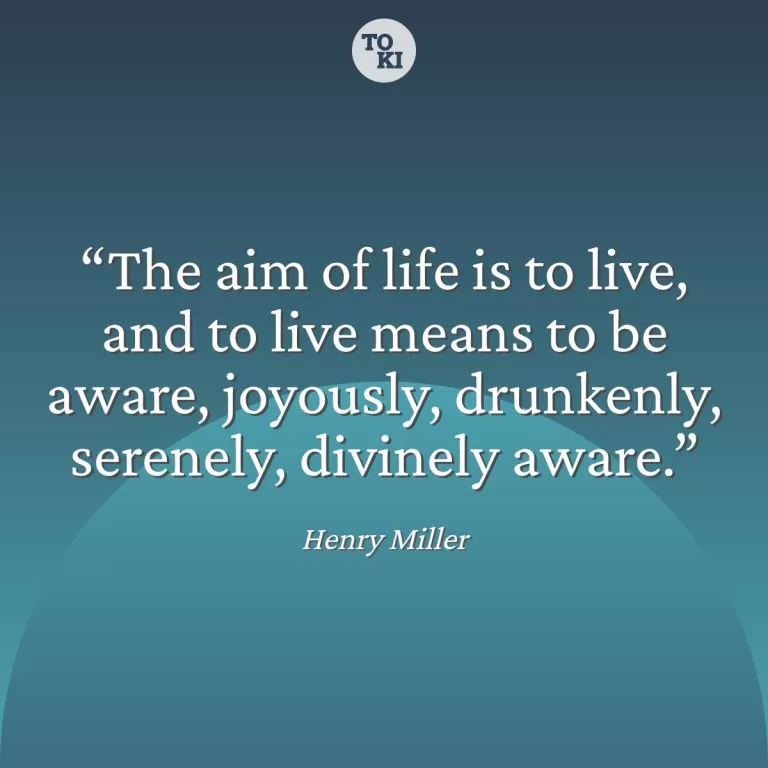 The aim of life is to live, and to live means to be aware, joyously, drunkenly, serenely, divinely aware. - Henry Miller Quote