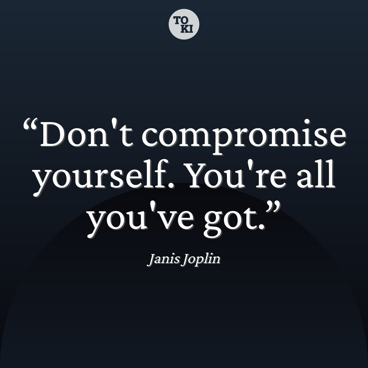 Don't compromise yourself. You're all you've got. - Janis Joplin Quote