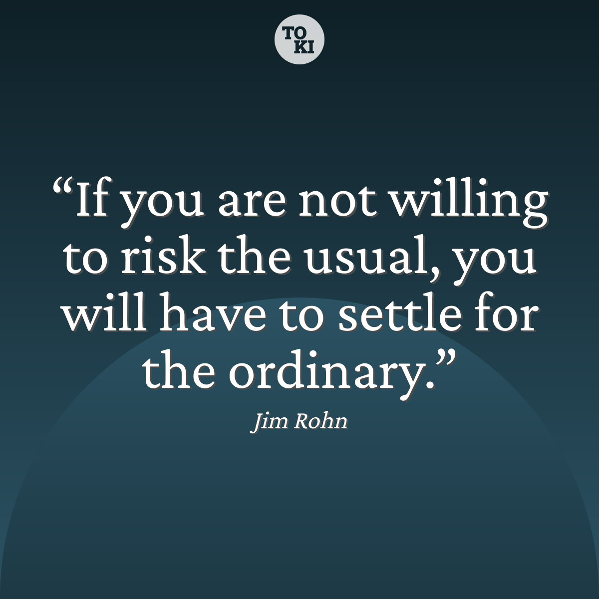 If you are not willing to risk the usual, you will have to settle for the ordinary. - Jim Rohn Quote