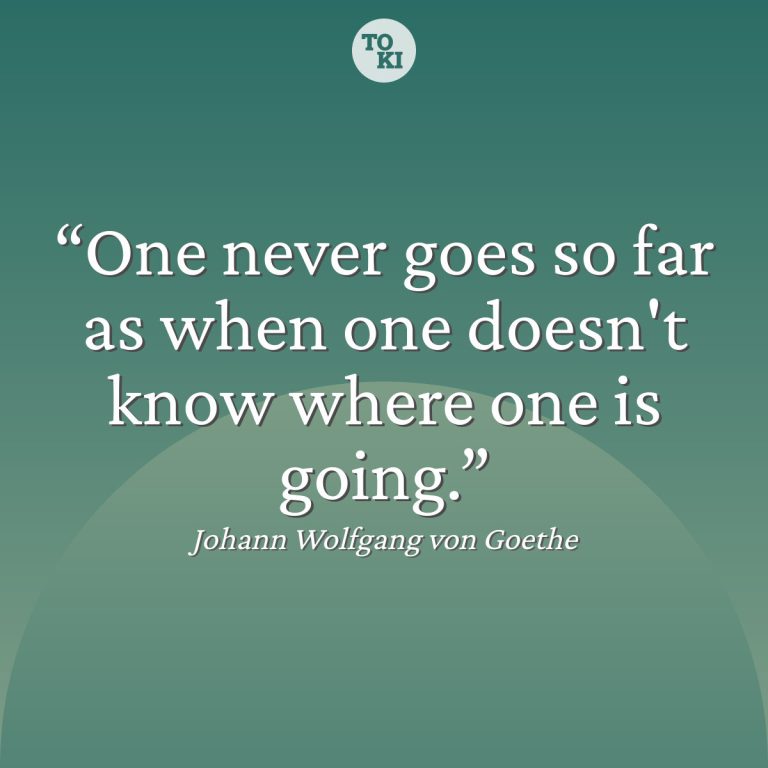 One never goes so far as when one doesn't know where one is going. - Johann Wolfgang von Goethe Quote
