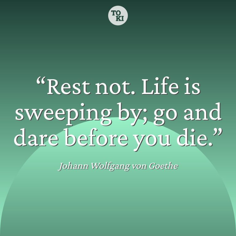 Rest not. Life is sweeping by; go and dare before you die. - Johann Wolfgang von Goethe Quote