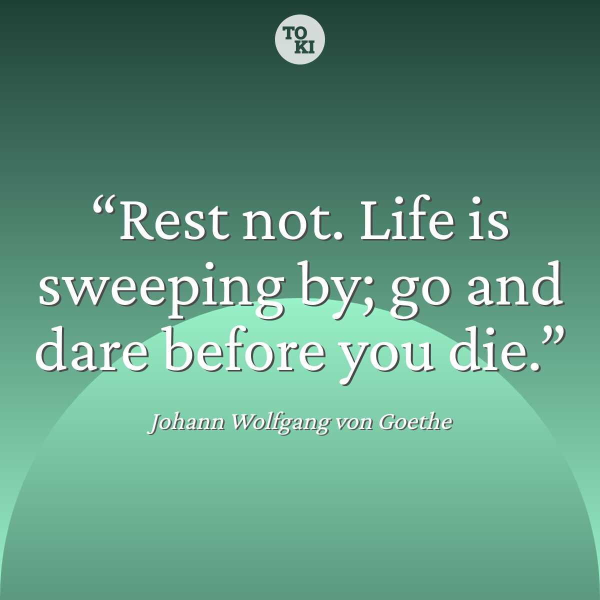 Rest not. Life is sweeping by; go and dare before you die. - Johann Wolfgang von Goethe Quote