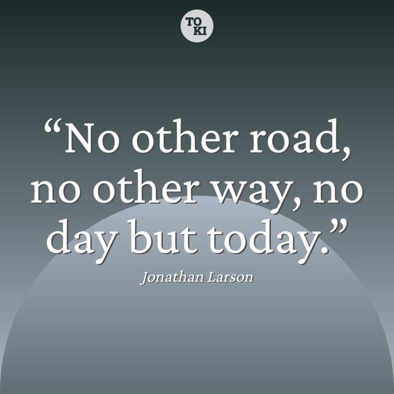 No other road, no other way, no day but today. - Jonathan Larson Quote