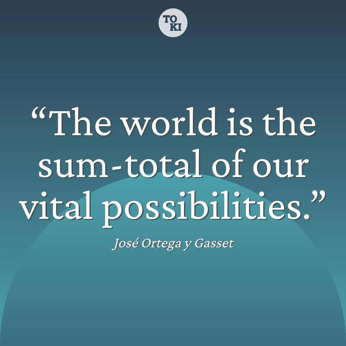 The world is the sum-total of our vital possibilities. - José Ortega y Gasset Quote