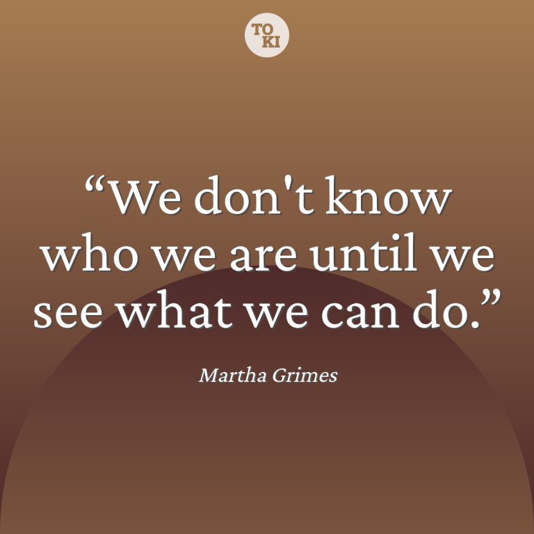 We don't know who we are until we see what we can do. - Martha Grimes Quote
