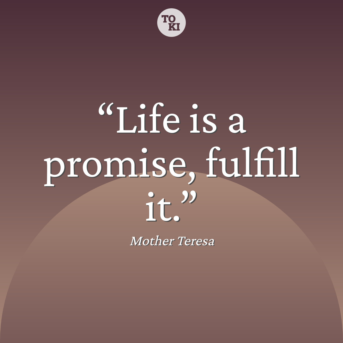 Life is a promise, fulfill it. - Mother Teresa Quote