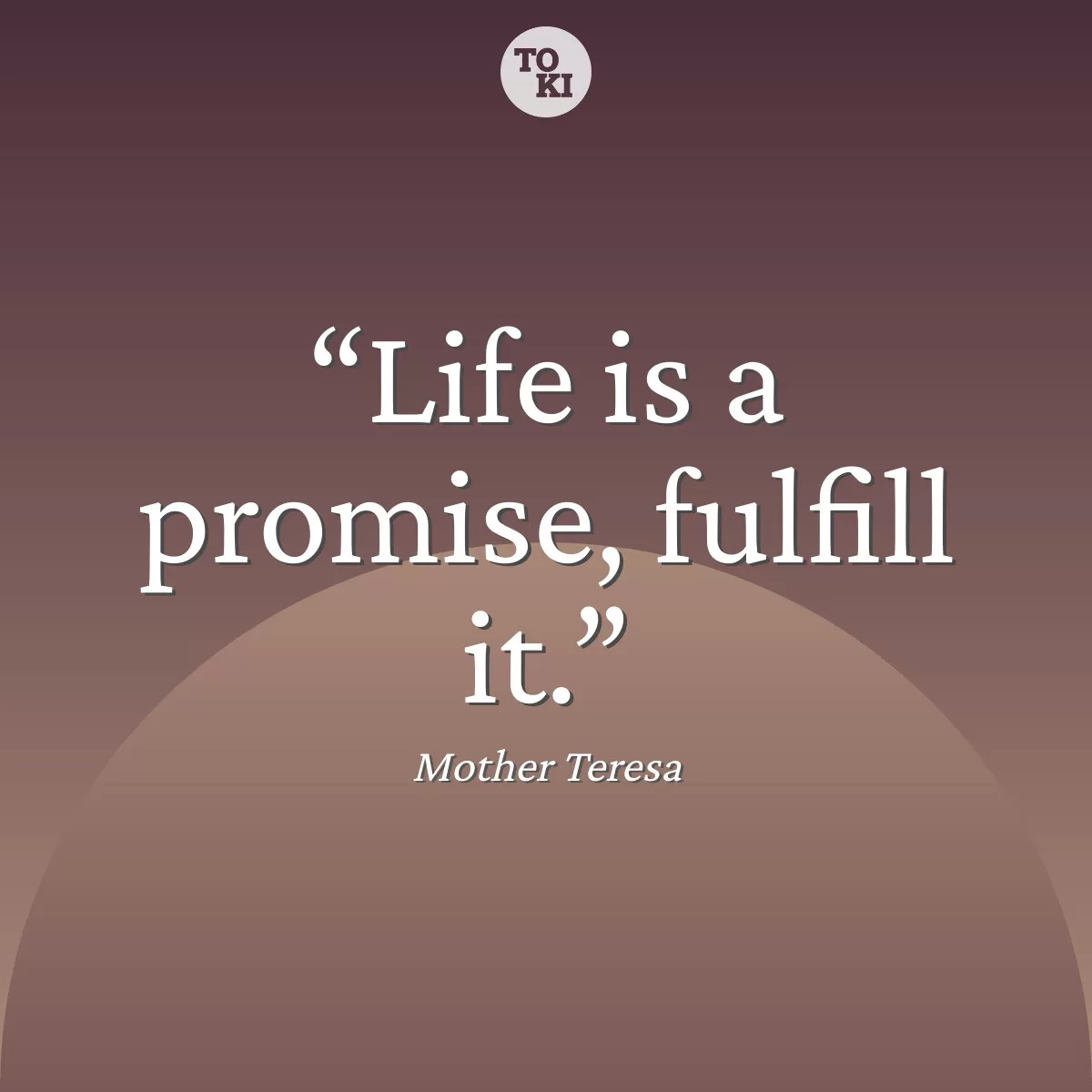 Life is a promise, fulfill it. - Mother Teresa Quote